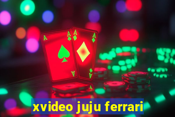 xvideo juju ferrari